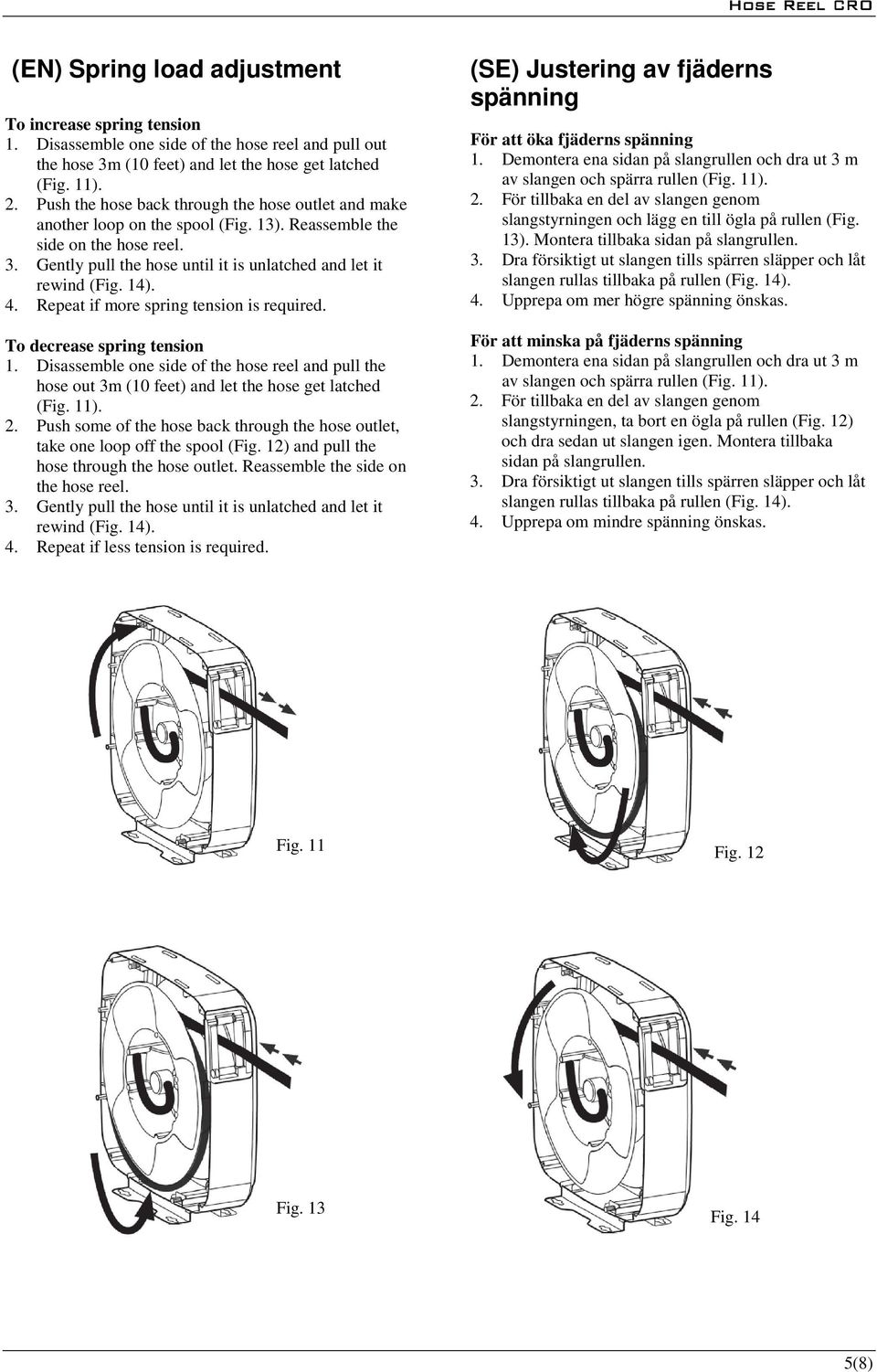 14). 4. Repeat if more spring tension is required. To decrease spring tension 1. Disassemble one side of the hose reel and pull the hose out 3m (10 feet) and let the hose get latched (Fig. 11). 2.