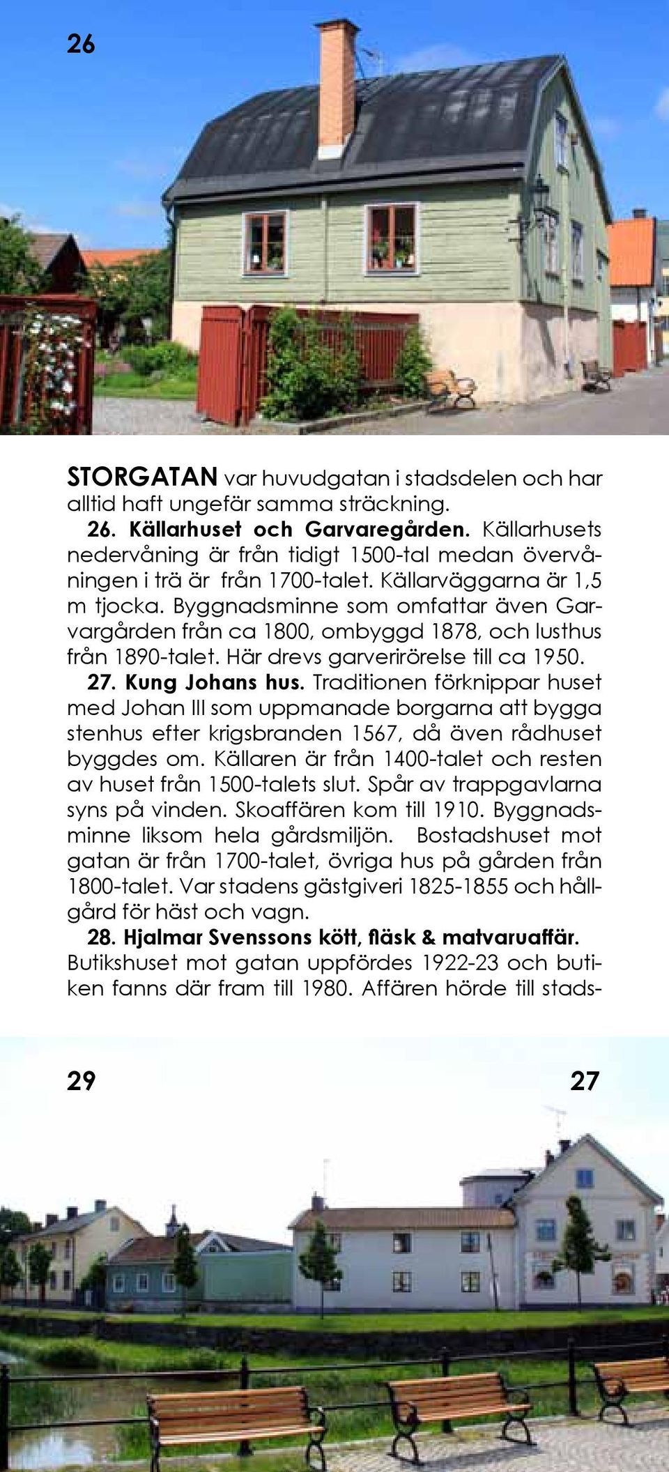 Byggnadsminne som omfattar även Garvargården från ca 1800, ombyggd 1878, och lusthus från 1890-talet. Här drevs garverirörelse till ca 1950. 27. Kung Johans hus.