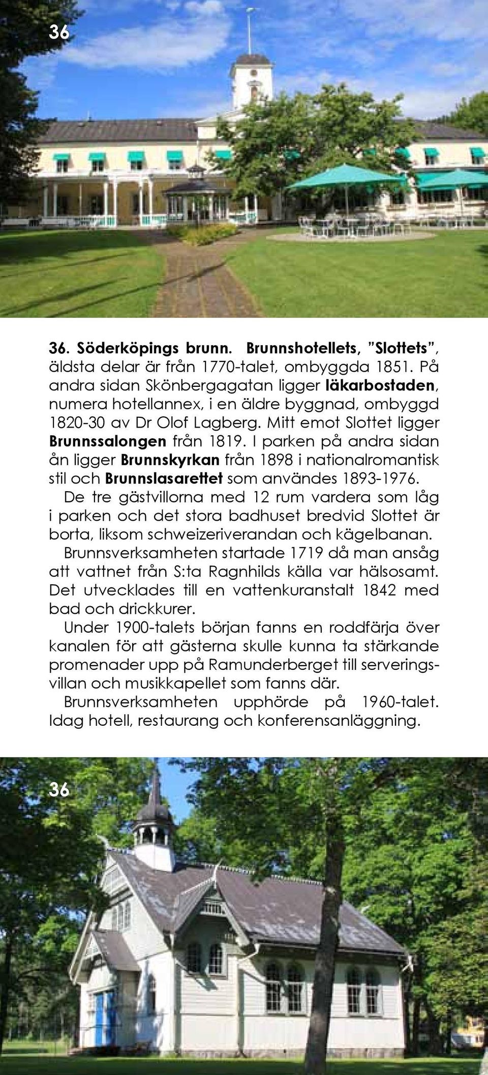 I parken på andra sidan ån ligger Brunnskyrkan från 1898 i nationalromantisk stil och Brunnslasarettet som användes 1893-1976.