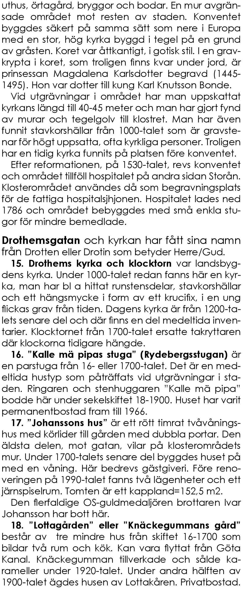 I en gravkrypta i koret, som troligen finns kvar under jord, är prinsessan Magdalena Karlsdotter begravd (1445-1495). Hon var dotter till kung Karl Knutsson Bonde.