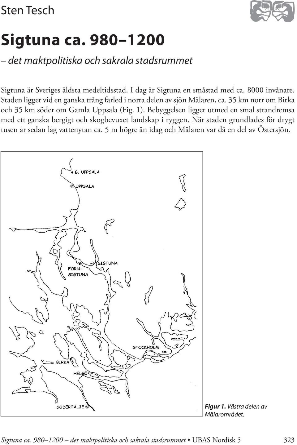 Bebyggelsen ligger utmed en smal strandremsa med ett ganska bergigt och skogbevuxet landskap i ryggen.