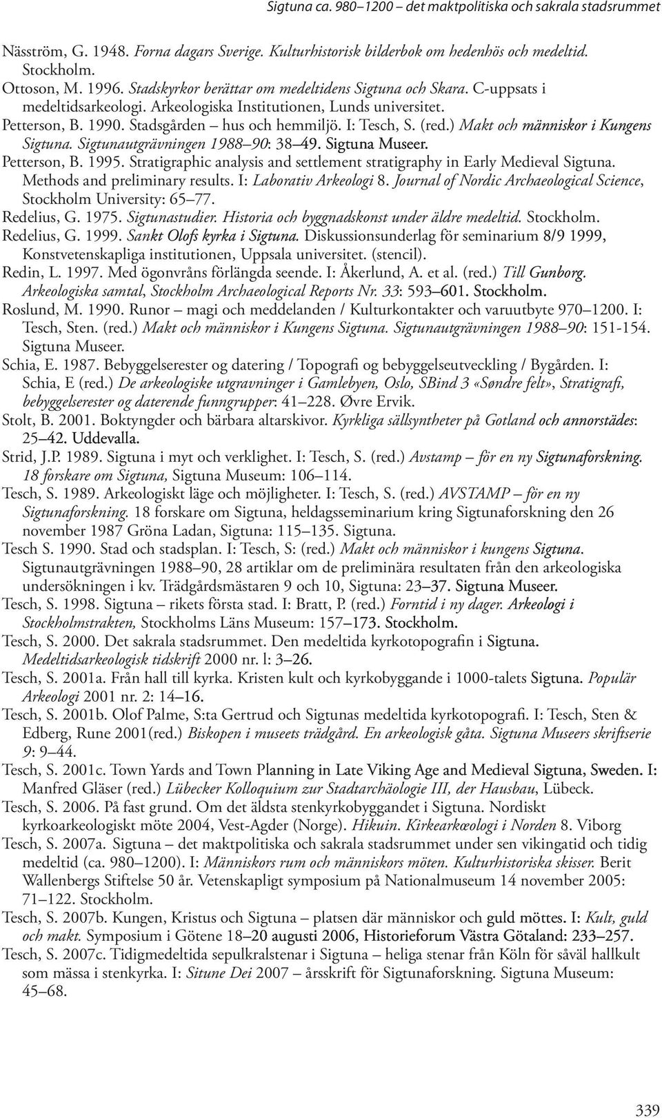 (red.) Makt och människor i Kungens Sigtuna. Sigtunautgrävningen 1988 90: 38 49. Sigtuna Museer. Petterson, B. 1995. Stratigraphic analysis and settlement stratigraphy in Early Medieval Sigtuna.