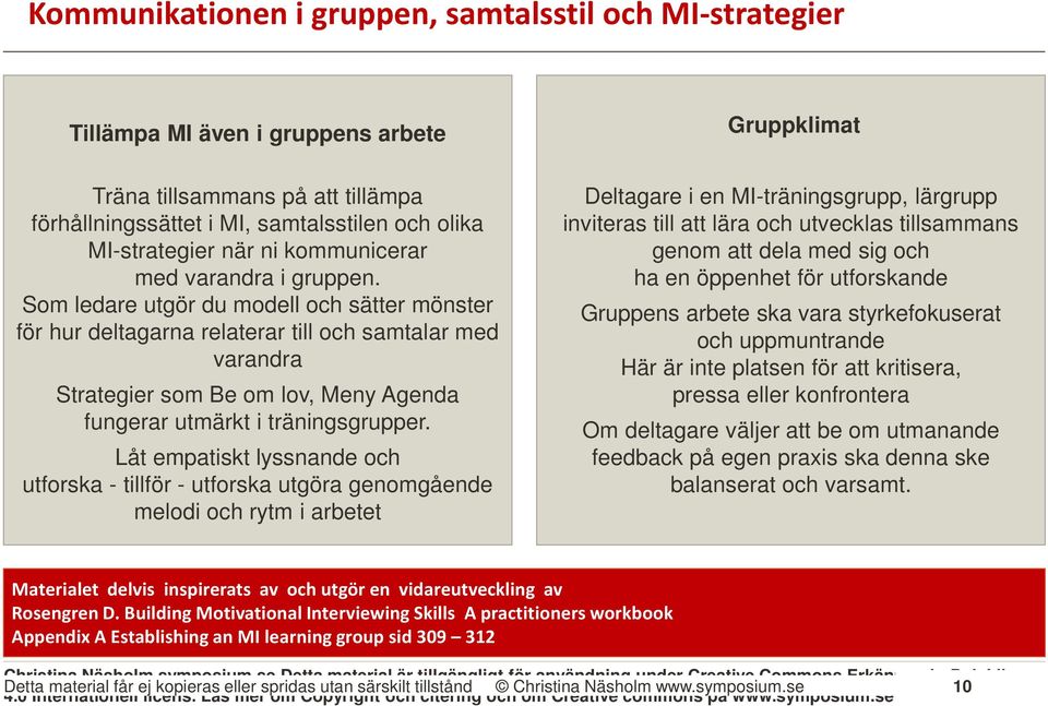 Som ledare utgör du modell och sätter mönster för hur deltagarna relaterar till och samtalar med varandra Strategier som Be om lov, Meny Agenda fungerar utmärkt i träningsgrupper.