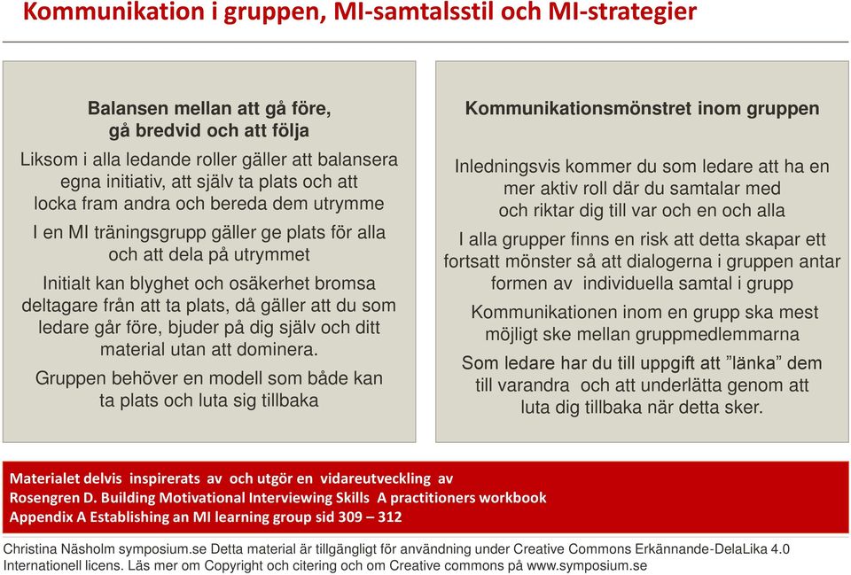 gäller att du som ledare går före, bjuder på dig själv och ditt material utan att dominera.