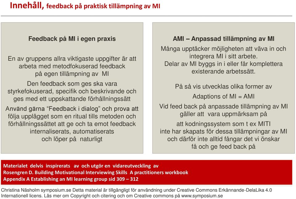 metoden och förhållningssättet att ge och ta emot feedback internaliserats, automatiserats och löper på naturligt AMI Anpassad tillämpning av MI Många upptäcker möjligheten att väva in och integrera