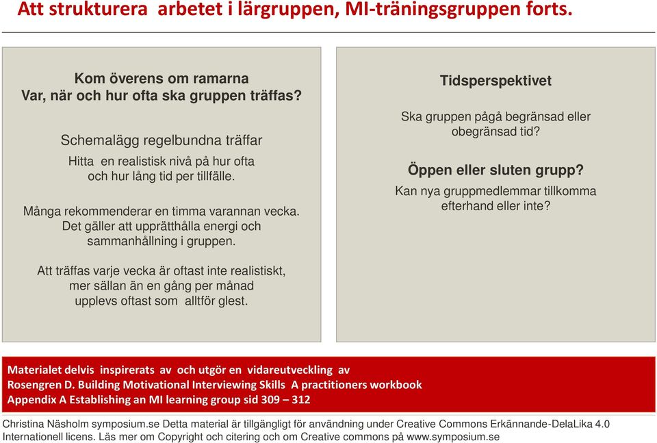 Det gäller att upprätthålla energi och sammanhållning i gruppen. Tidsperspektivet Ska gruppen pågå begränsad eller obegränsad tid?