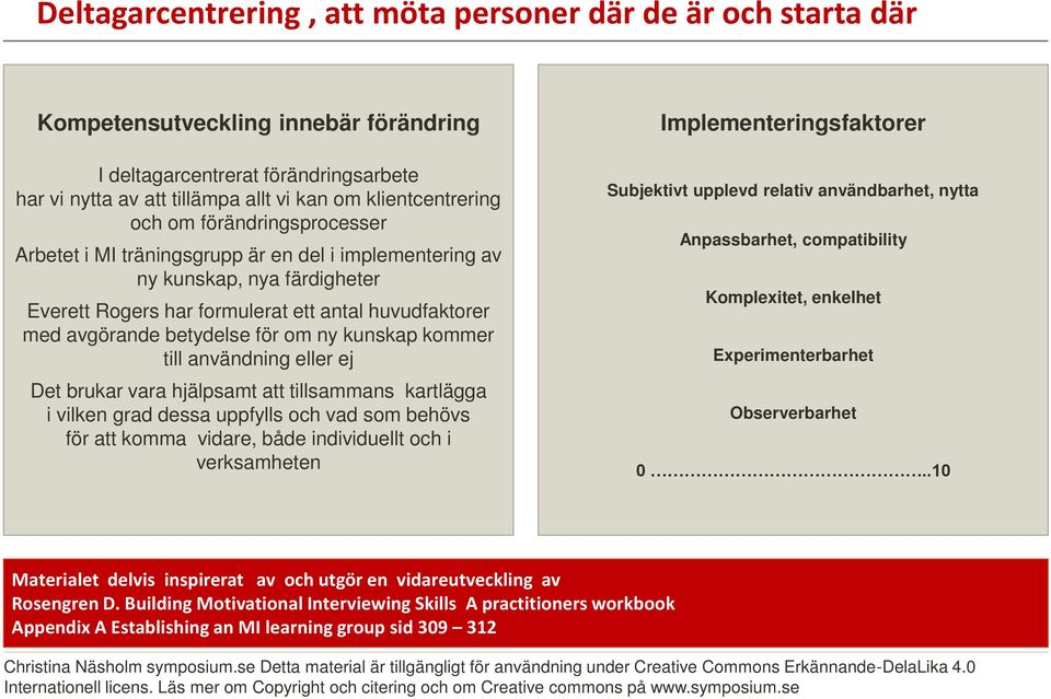 betydelse för om ny kunskap kommer till användning eller ej Det brukar vara hjälpsamt att tillsammans kartlägga i vilken grad dessa uppfylls och vad som behövs för att komma vidare, både individuellt