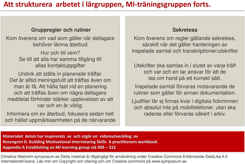 Att hålla fast vid en planering och att träffas även om några deltagare meddelat förhinder stärker upplevelsen av att var och en är viktig.