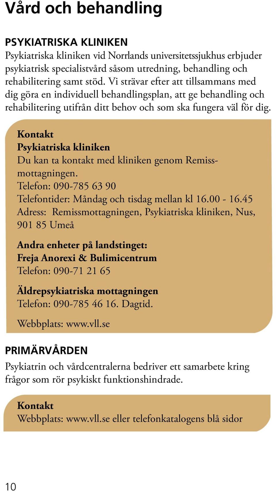 Psykiatriska kliniken Du kan ta kontakt med kliniken genom Remissmottagningen. Telefon: 090-785 63 90 Telefontider: Måndag och tisdag mellan kl 16.00-16.