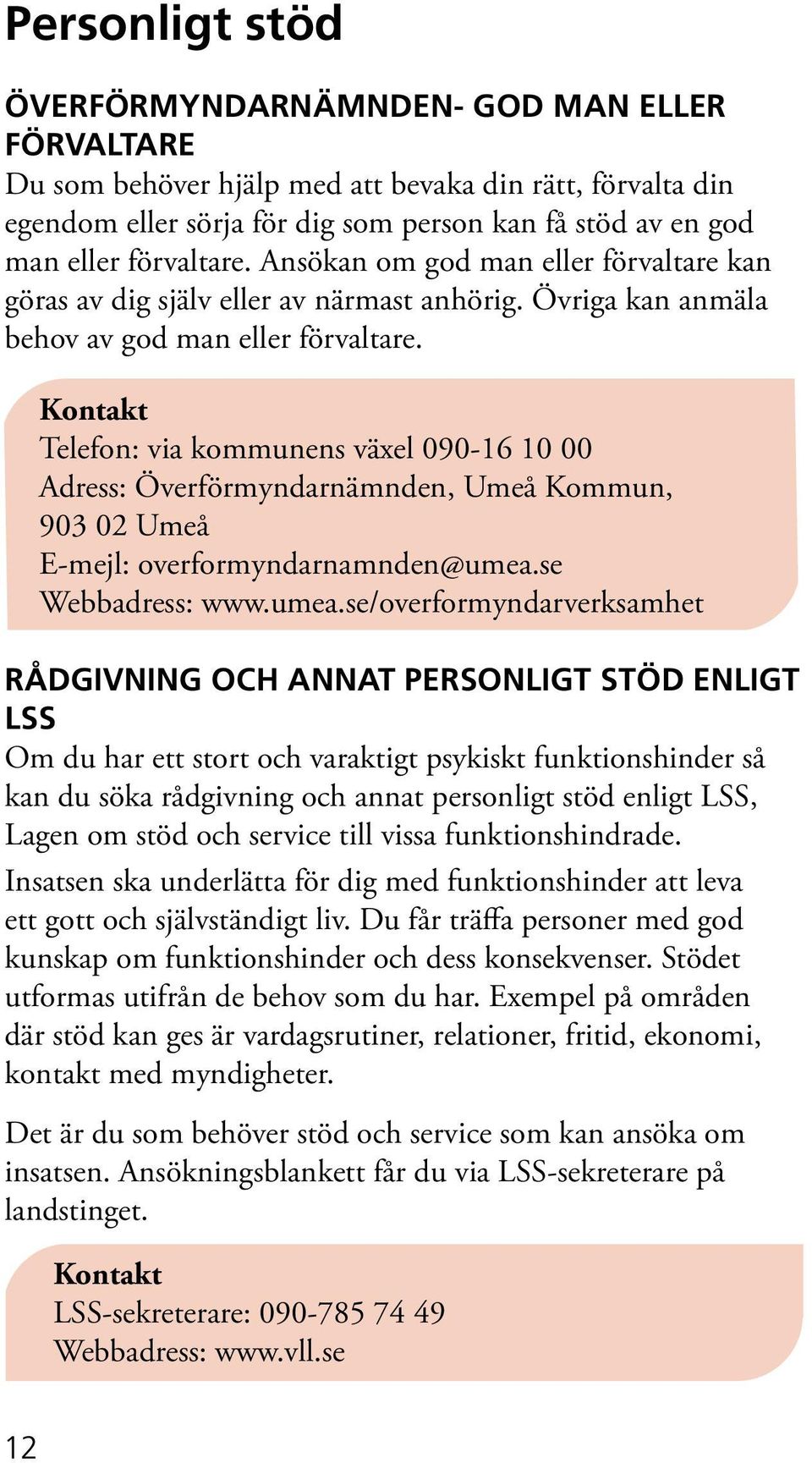 Telefon: via kommunens växel 090-16 10 00 Adress: Överförmyndarnämnden, Umeå Kommun, 903 02 Umeå E-mejl: overformyndarnamnden@umea.