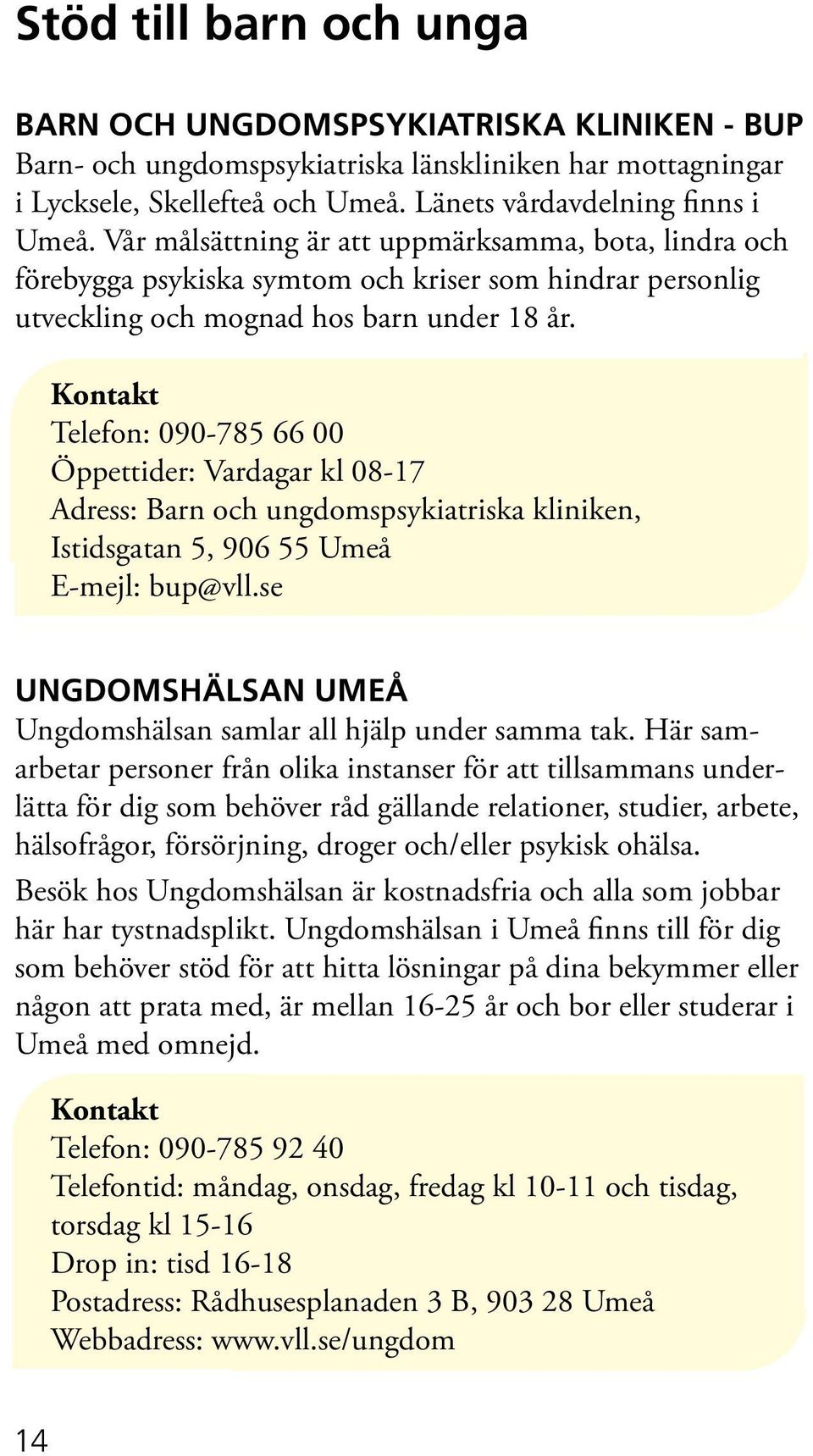 Telefon: 090-785 66 00 Öppettider: Vardagar kl 08-17 Adress: Barn och ungdomspsykiatriska kliniken, Istidsgatan 5, 906 55 Umeå E-mejl: bup@vll.