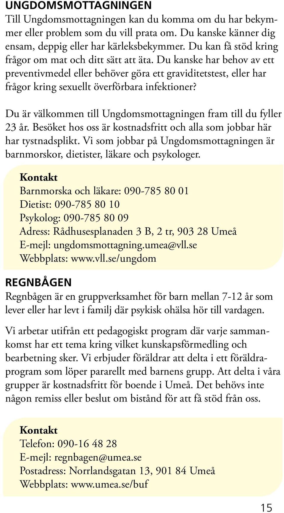 Du är välkommen till Ungdomsmottagningen fram till du fyller 23 år. Besöket hos oss är kostnadsfritt och alla som jobbar här har tystnadsplikt.