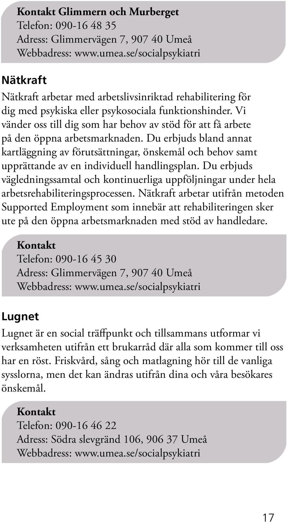 Vi vänder oss till dig som har behov av stöd för att få arbete på den öppna arbetsmarknaden.