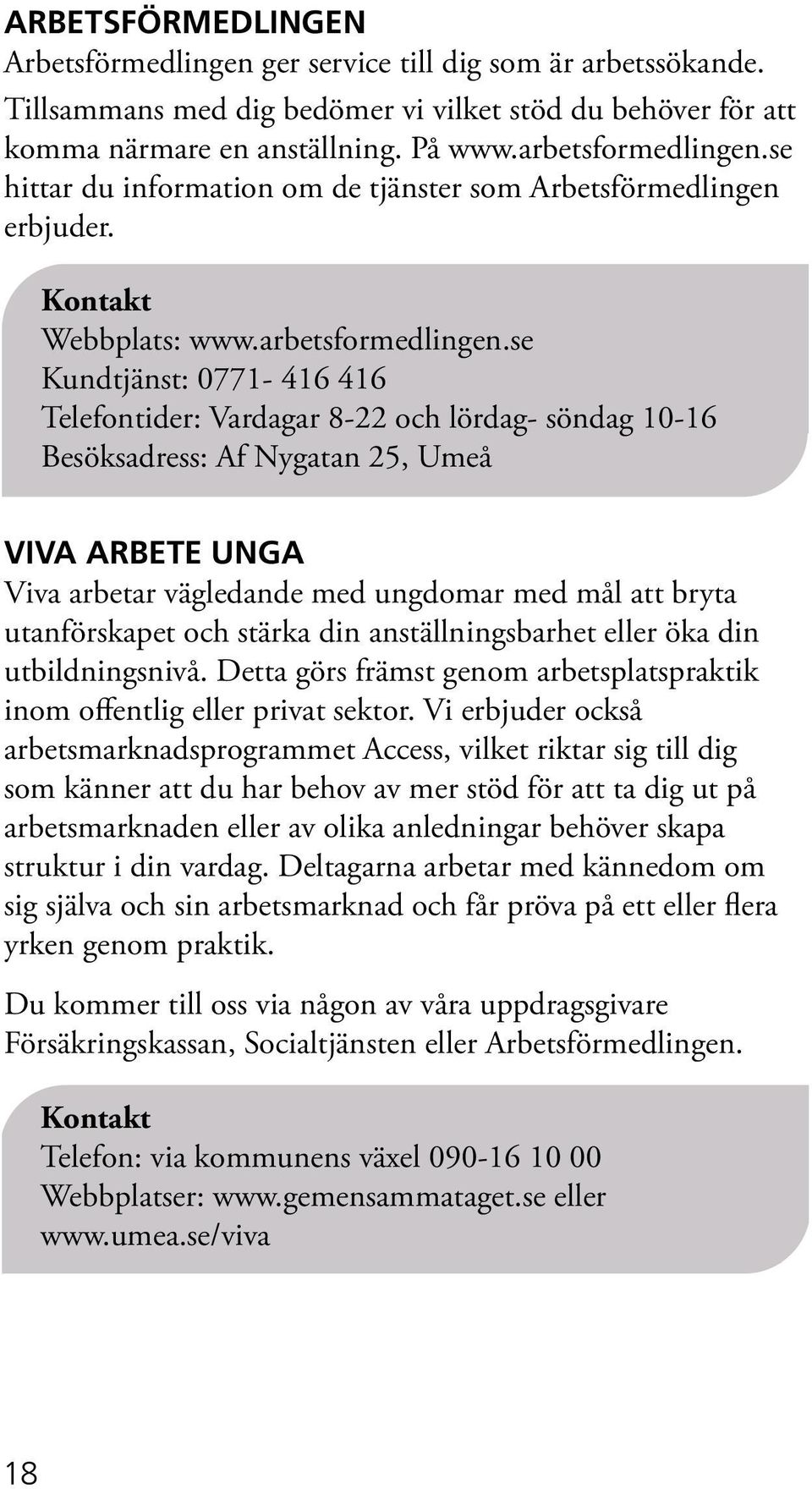 se Kundtjänst: 0771-416 416 Telefontider: Vardagar 8-22 och lördag- söndag 10-16 Besöksadress: Af Nygatan 25, Umeå VIVA Arbete Unga Viva arbetar vägledande med ungdomar med mål att bryta