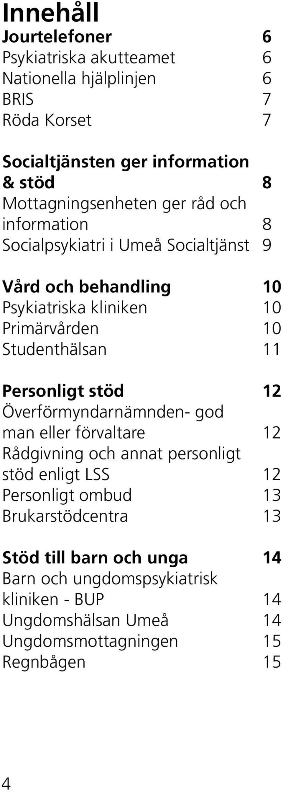 Studenthälsan 11 Personligt stöd 12 Överförmyndarnämnden- god man eller förvaltare 12 Rådgivning och annat personligt stöd enligt LSS 12 Personligt