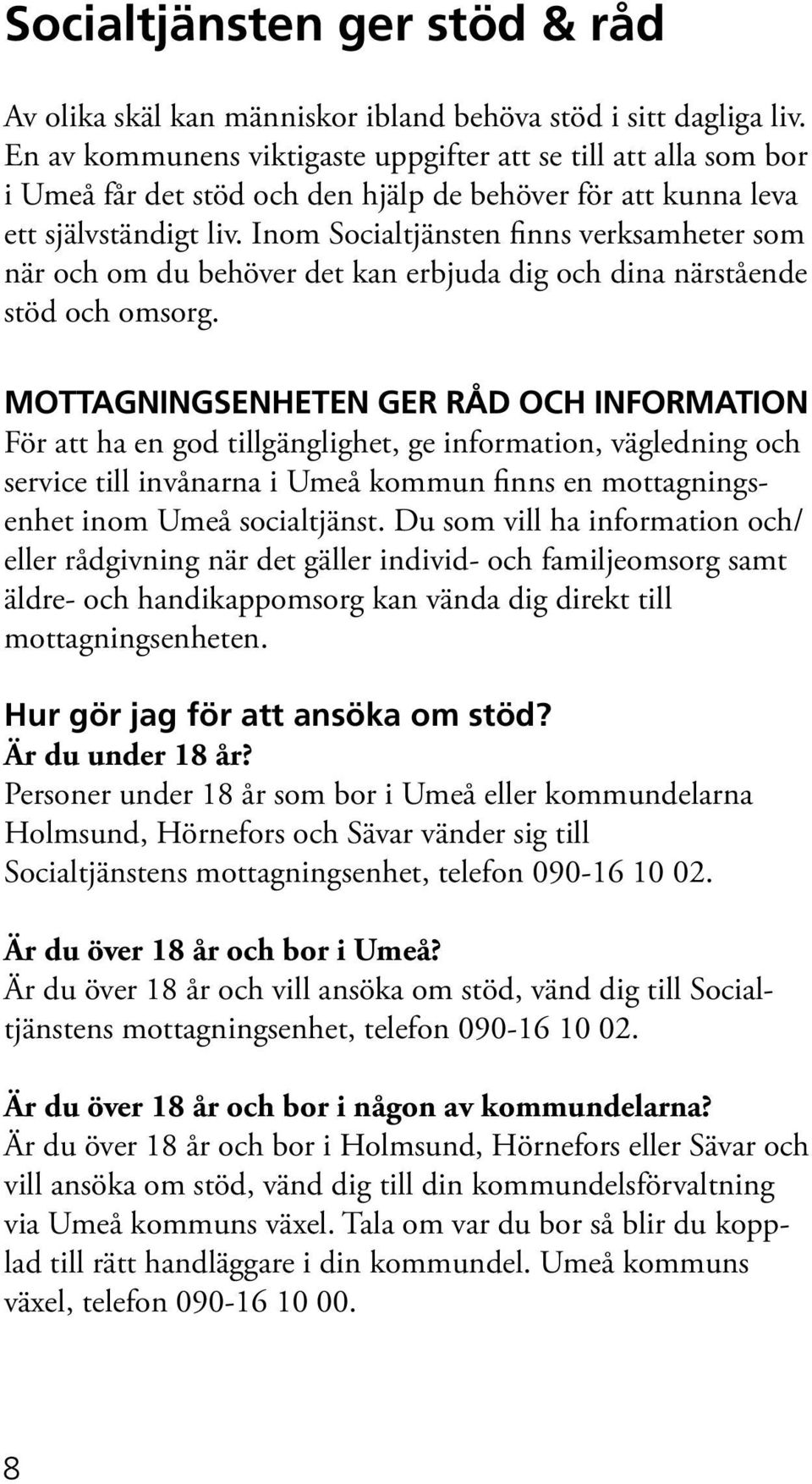 Inom Socialtjänsten finns verksamheter som när och om du behöver det kan erbjuda dig och dina närstående stöd och omsorg.