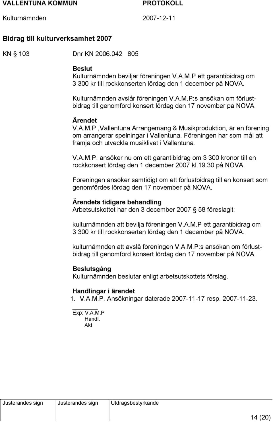 Föreningen har som mål att främja och utveckla musiklivet i Vallentuna. V.A.M.P. ansöker nu om ett garantibidrag om 3 300 kronor till en rockkonsert lördag den 1 december 2007 kl.19.30 på NOVA.