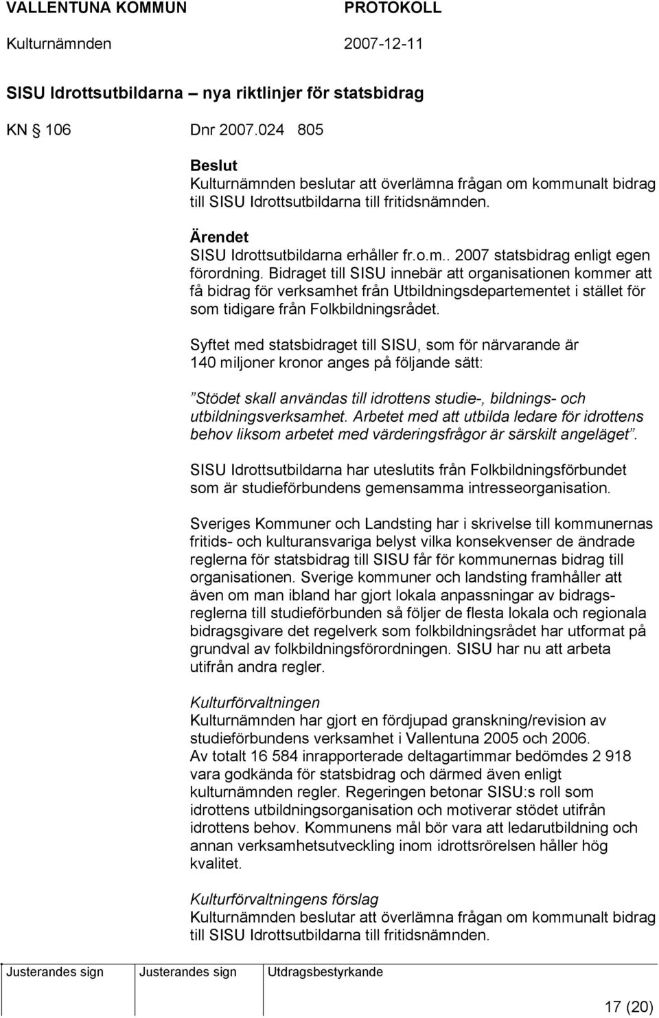 Bidraget till SISU innebär att organisationen kommer att få bidrag för verksamhet från Utbildningsdepartementet i stället för som tidigare från Folkbildningsrådet.