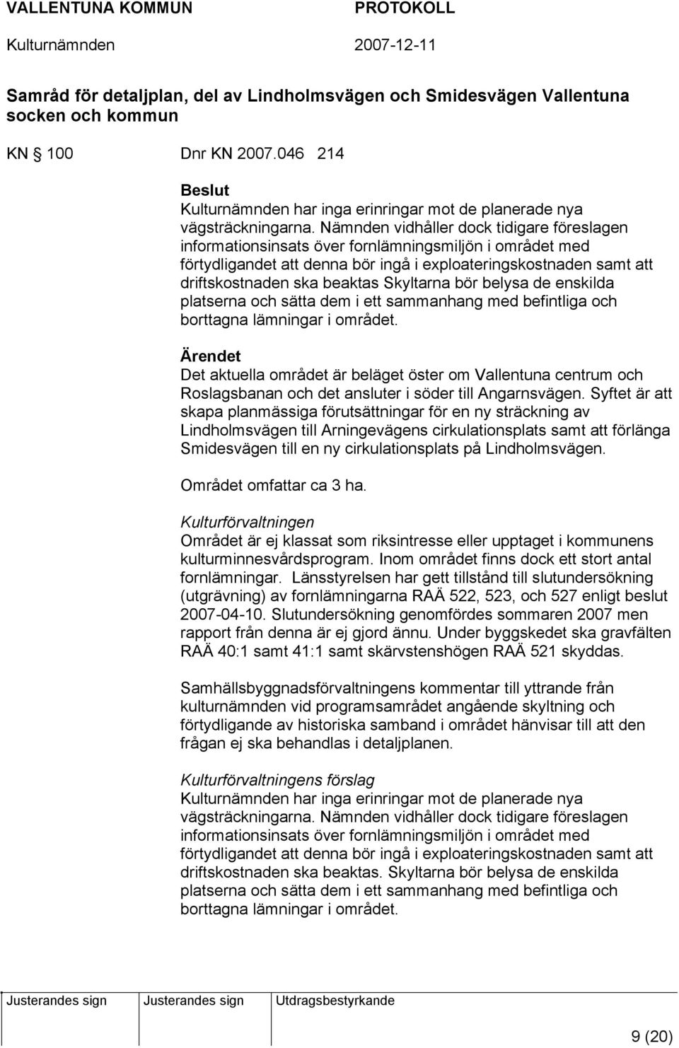 Skyltarna bör belysa de enskilda platserna och sätta dem i ett sammanhang med befintliga och borttagna lämningar i området.