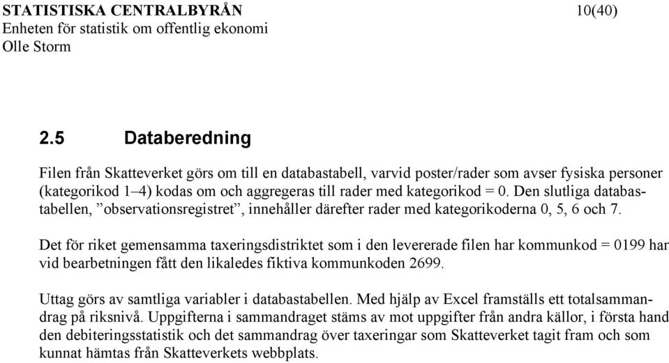 Den slutliga databastabellen, observationsregistret, innehåller därefter rader med kategorikoderna 0, 5, 6 och 7.