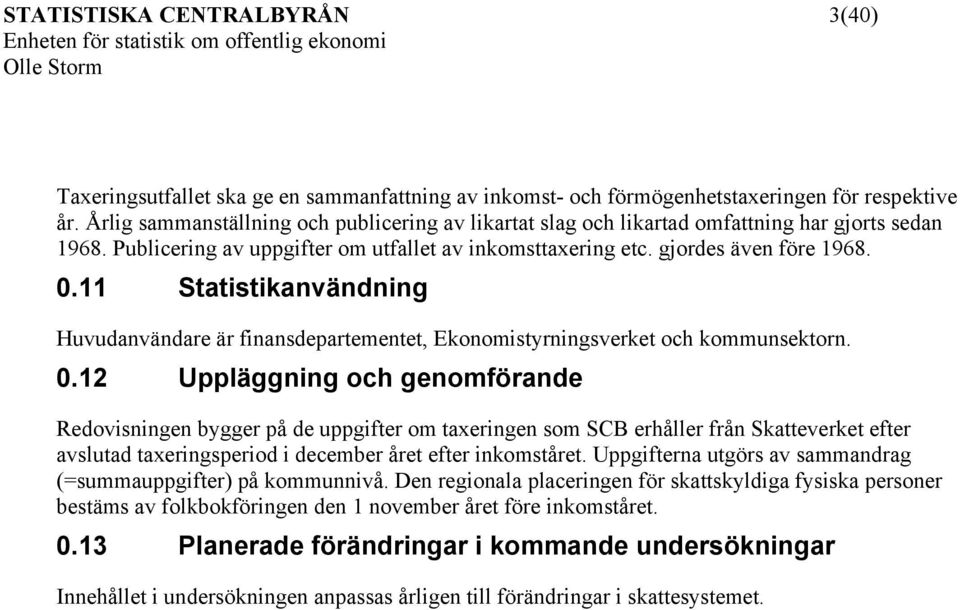 11 Statistikanvändning Huvudanvändare är finansdepartementet, Ekonomistyrningsverket och kommunsektorn. 0.