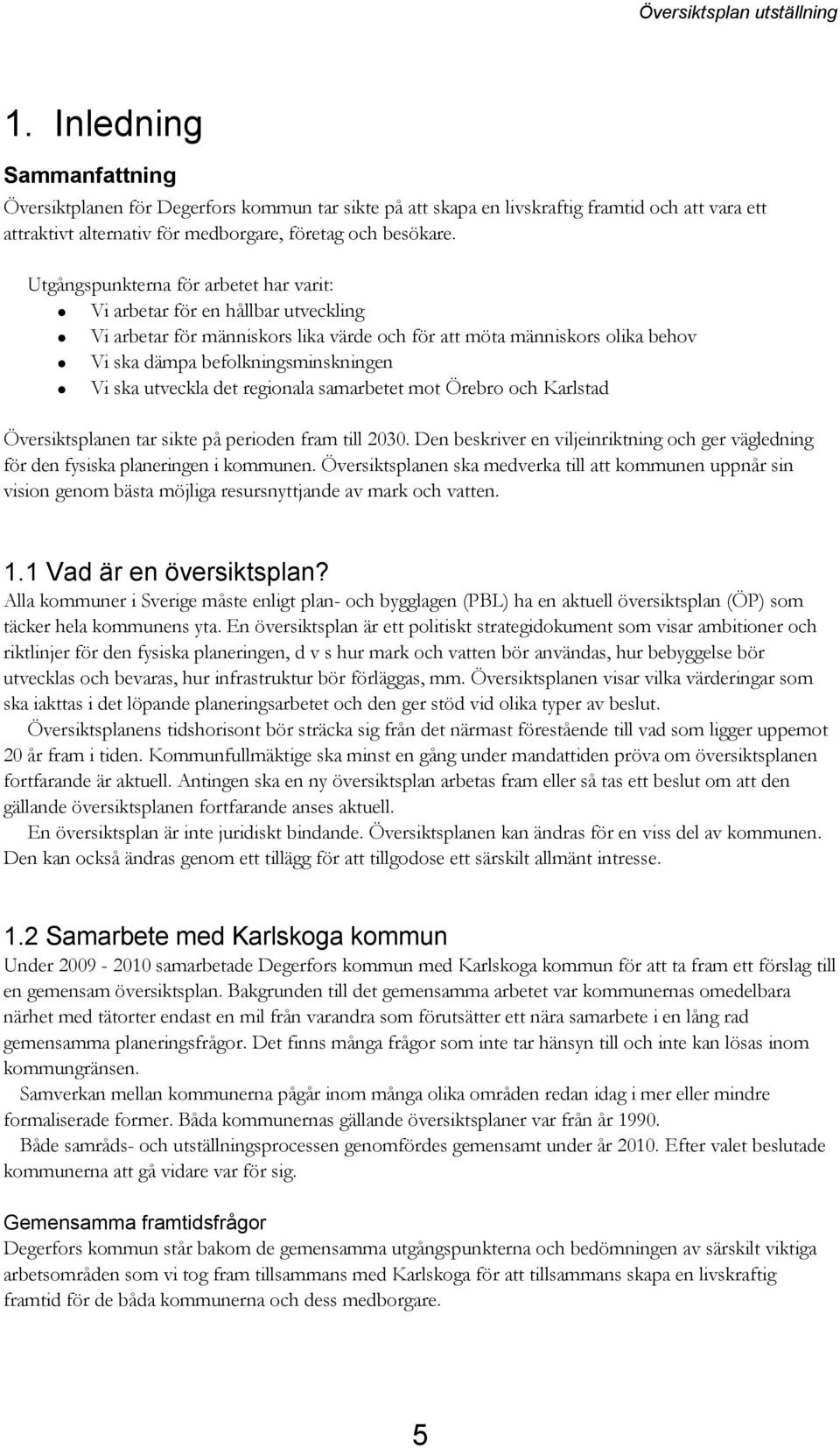 utveckla det regionala samarbetet mot Örebro och Karlstad Översiktsplanen tar sikte på perioden fram till 2030.