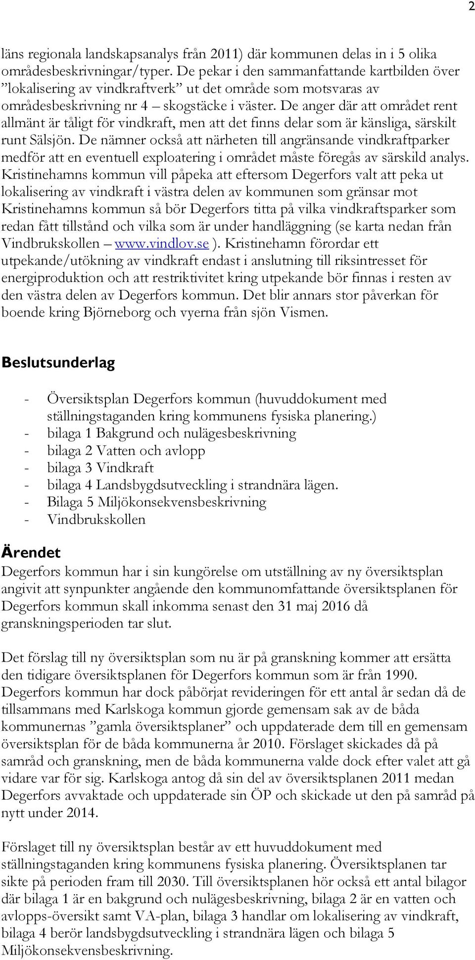 De anger där att området rent allmänt är tåligt för vindkraft, men att det finns delar som är känsliga, särskilt runt Sälsjön.