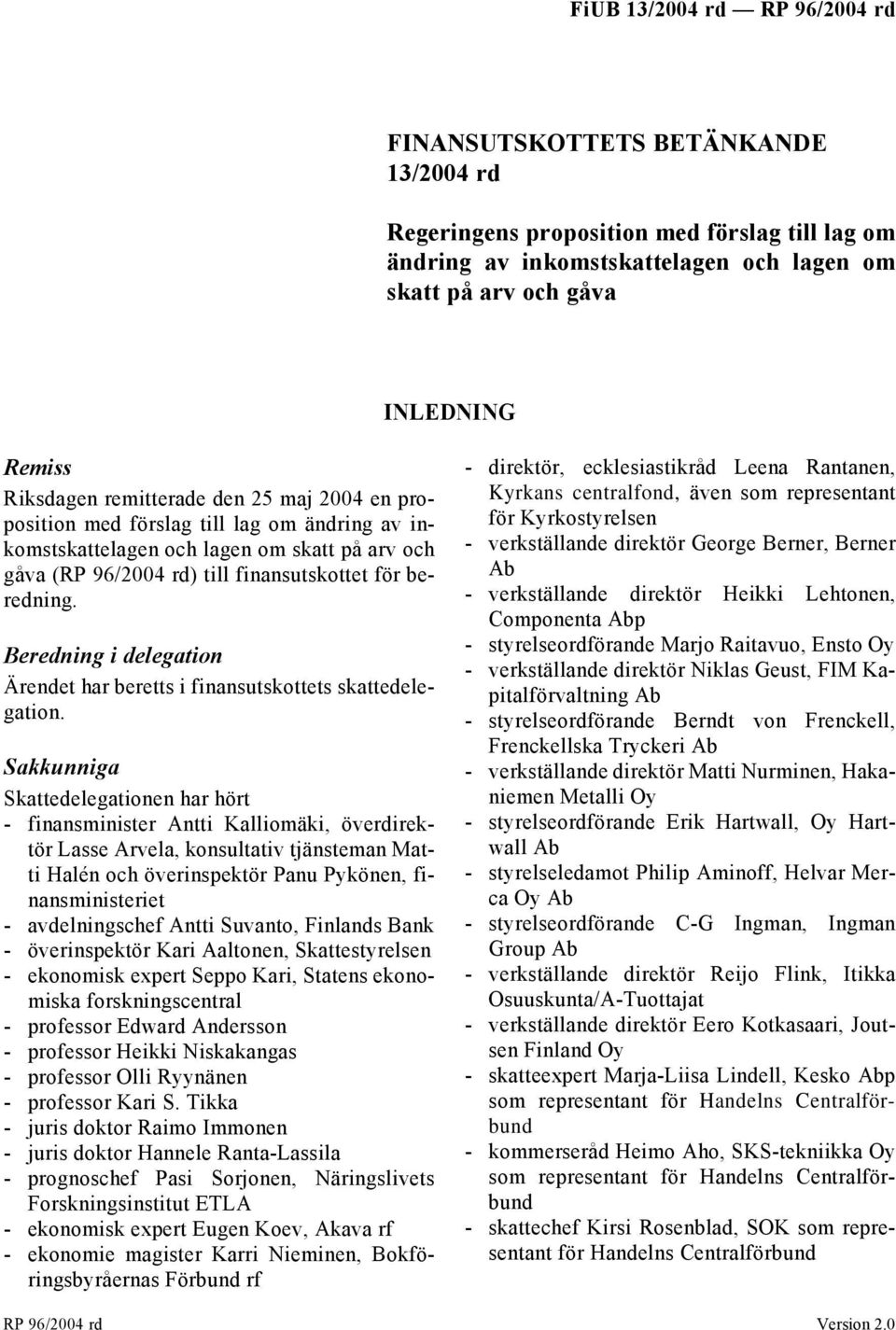 Beredning i delegation Ärendet har beretts i finansutskottets skattedelegation.