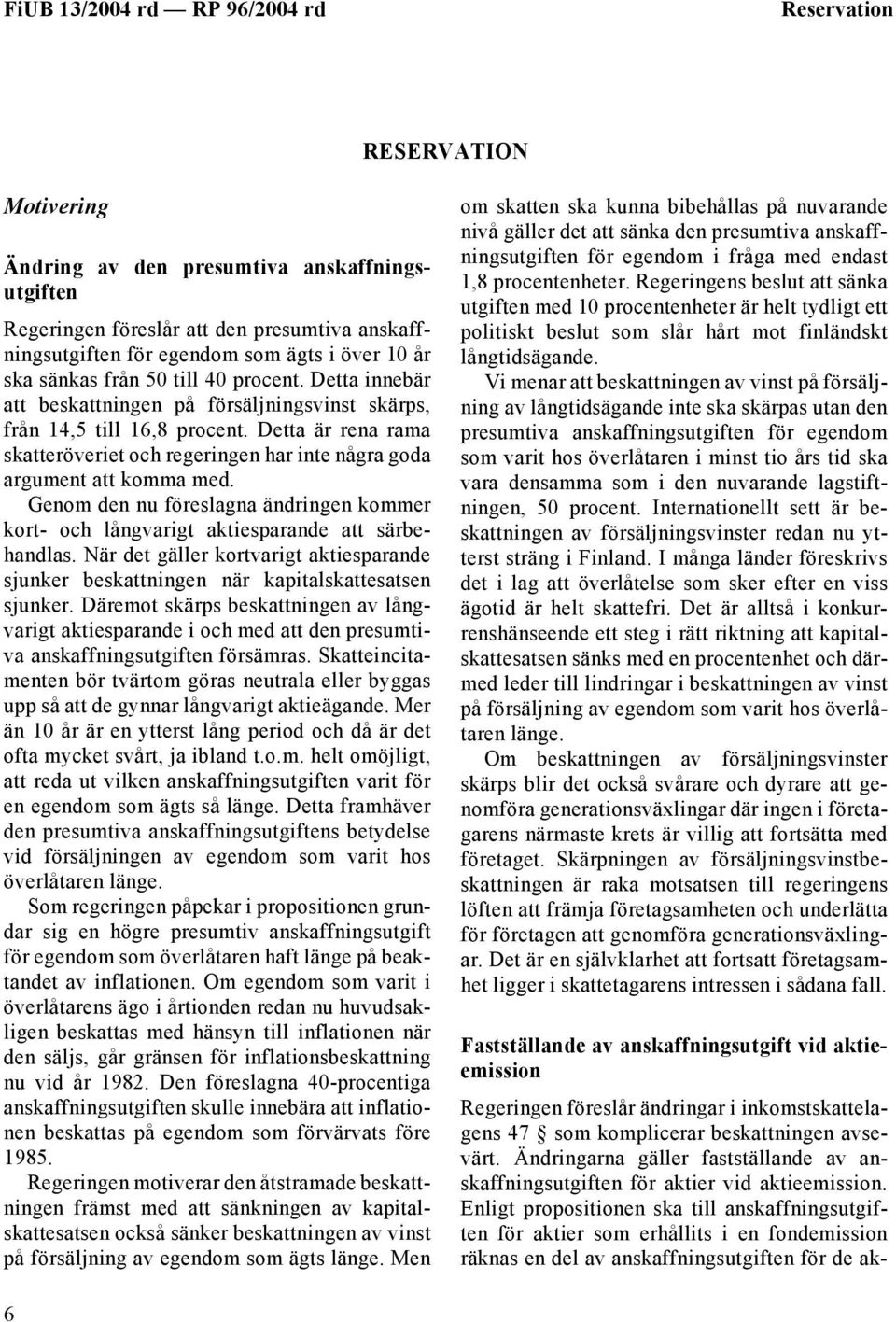 Genom den nu föreslagna ändringen kommer kort- och långvarigt aktiesparande att särbehandlas. När det gäller kortvarigt aktiesparande sjunker beskattningen när kapitalskattesatsen sjunker.