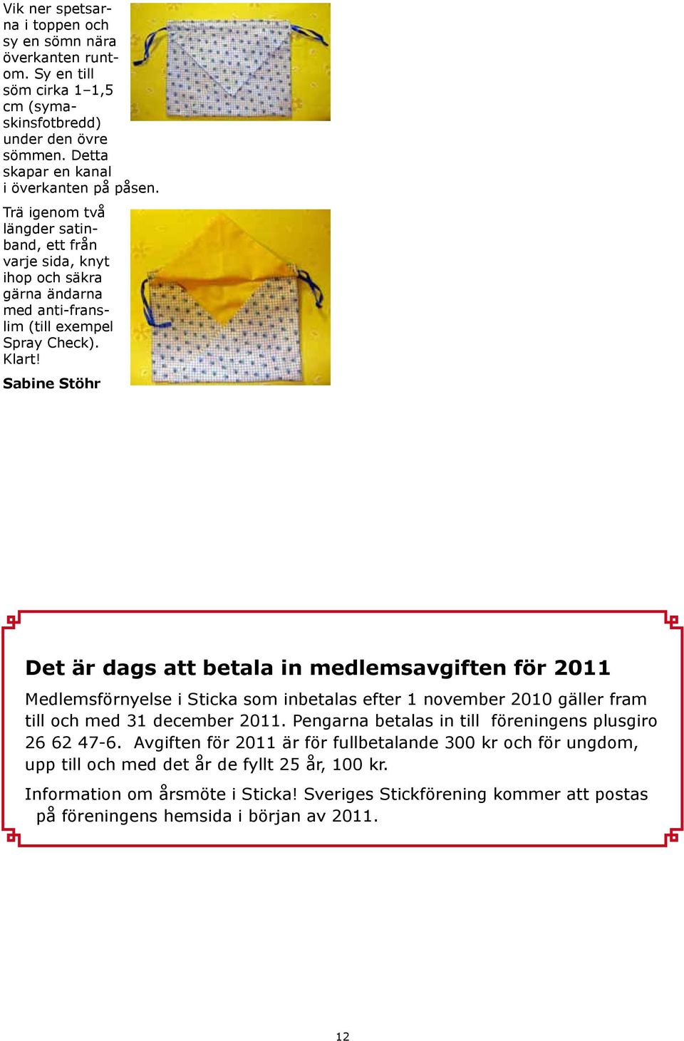 Sabine Stöhr Det är dags att betala in medlemsavgiften för 2011 Medlemsförnyelse i Sticka som inbetalas efter 1 november 2010 gäller fram till och med 31 december 2011.