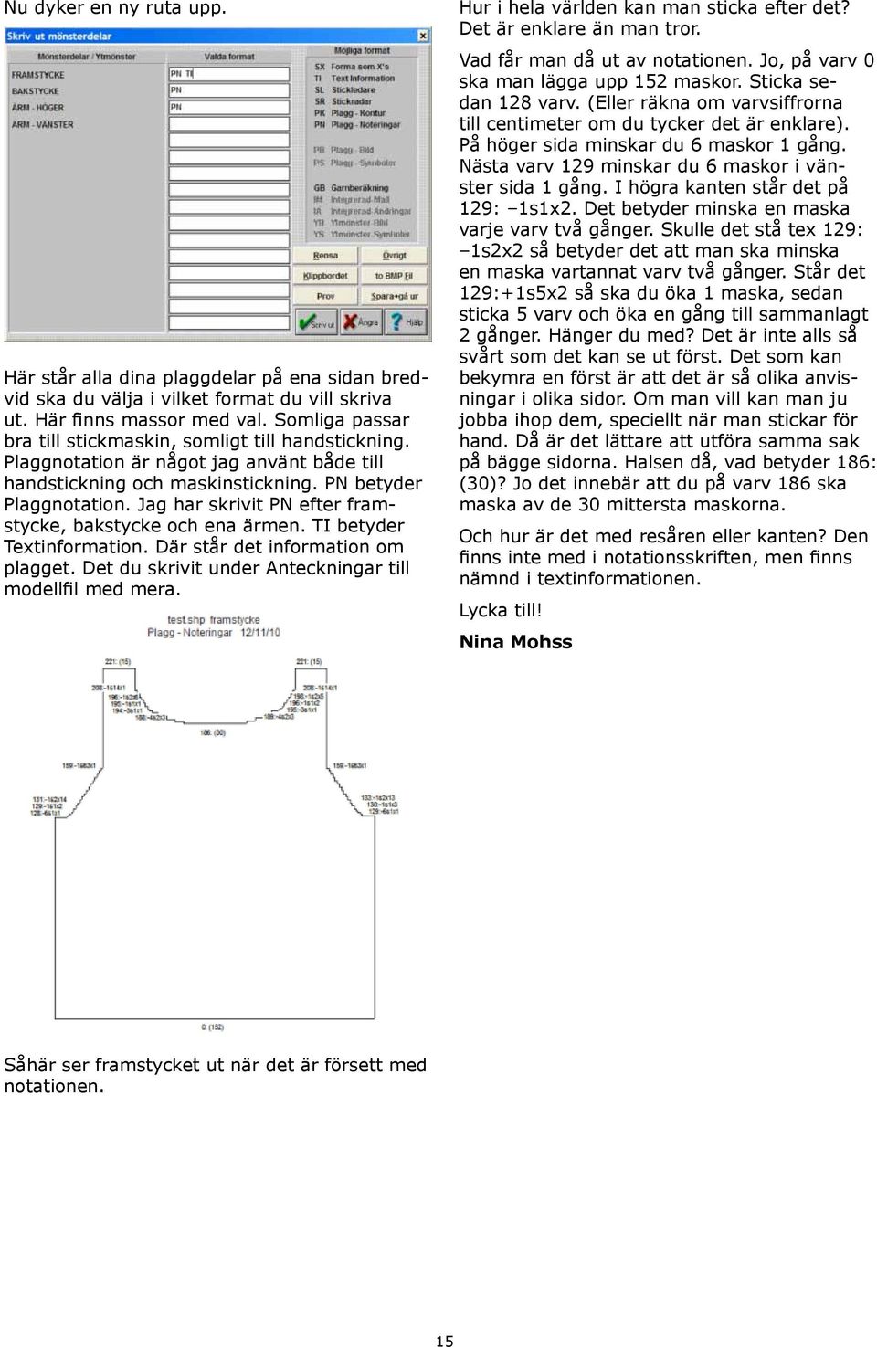 Jag har skrivit PN efter framstycke, bakstycke och ena ärmen. TI betyder Textinformation. Där står det information om plagget. Det du skrivit under Anteckningar till modellfil med mera.