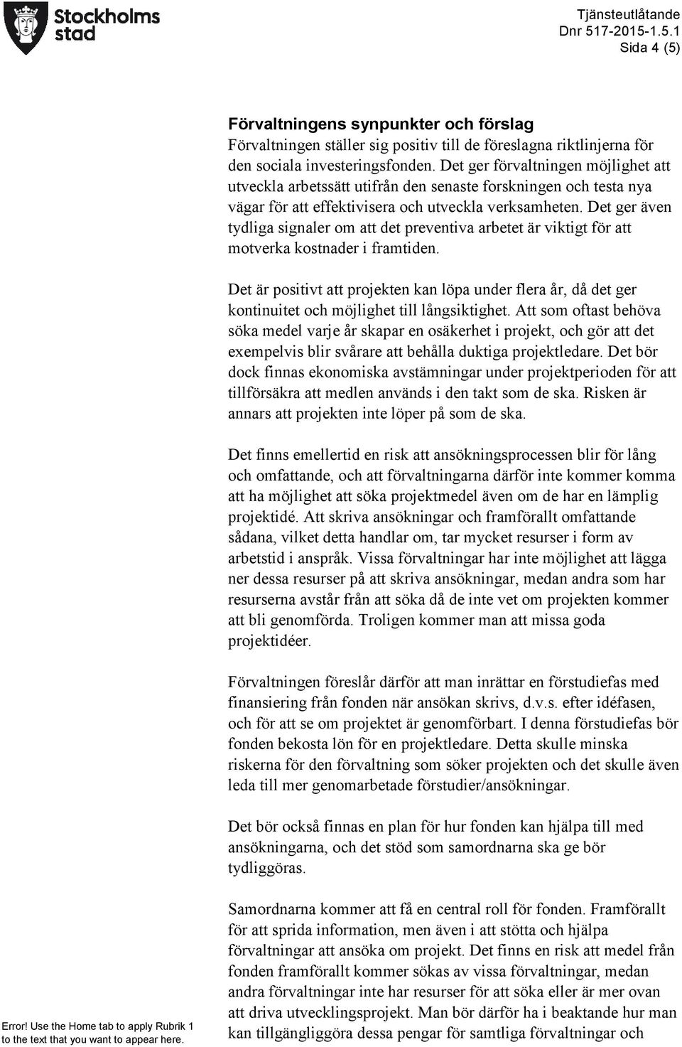 Det ger även tydliga signaler om att det preventiva arbetet är viktigt för att motverka kostnader i framtiden.