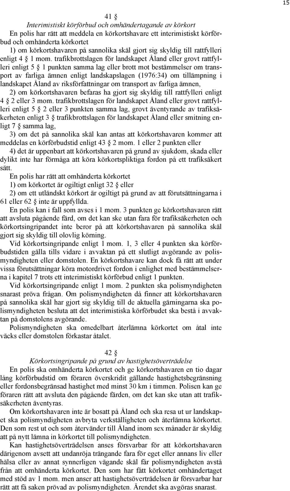 trafikbrottslagen för landskapet Åland eller grovt rattfylleri enligt 5 1 punkten samma lag eller brott mot bestämmelser om transport av farliga ämnen enligt landskapslagen (1976:34) om tillämpning i