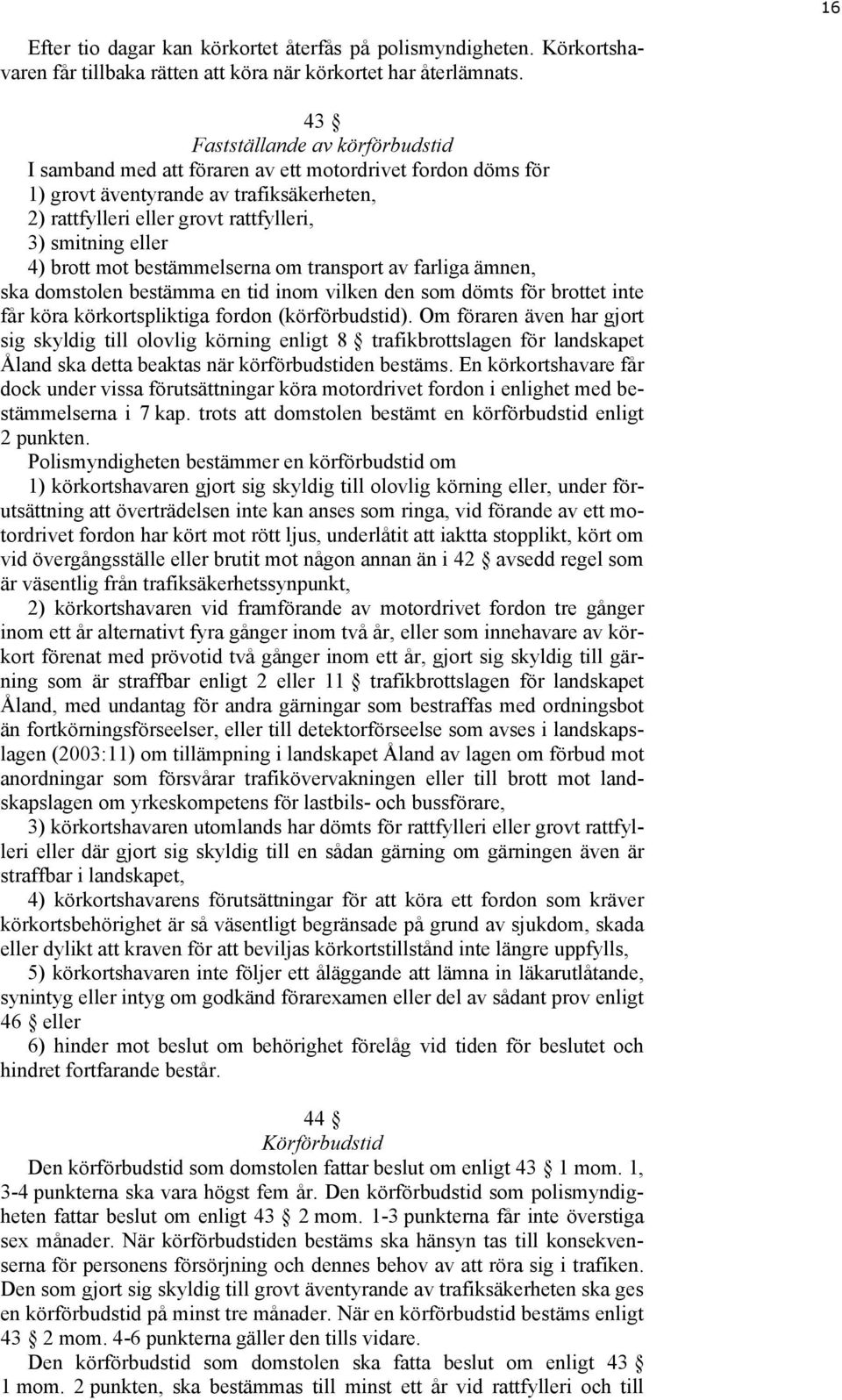 brott mot bestämmelserna om transport av farliga ämnen, ska domstolen bestämma en tid inom vilken den som dömts för brottet inte får köra körkortspliktiga fordon (körförbudstid).