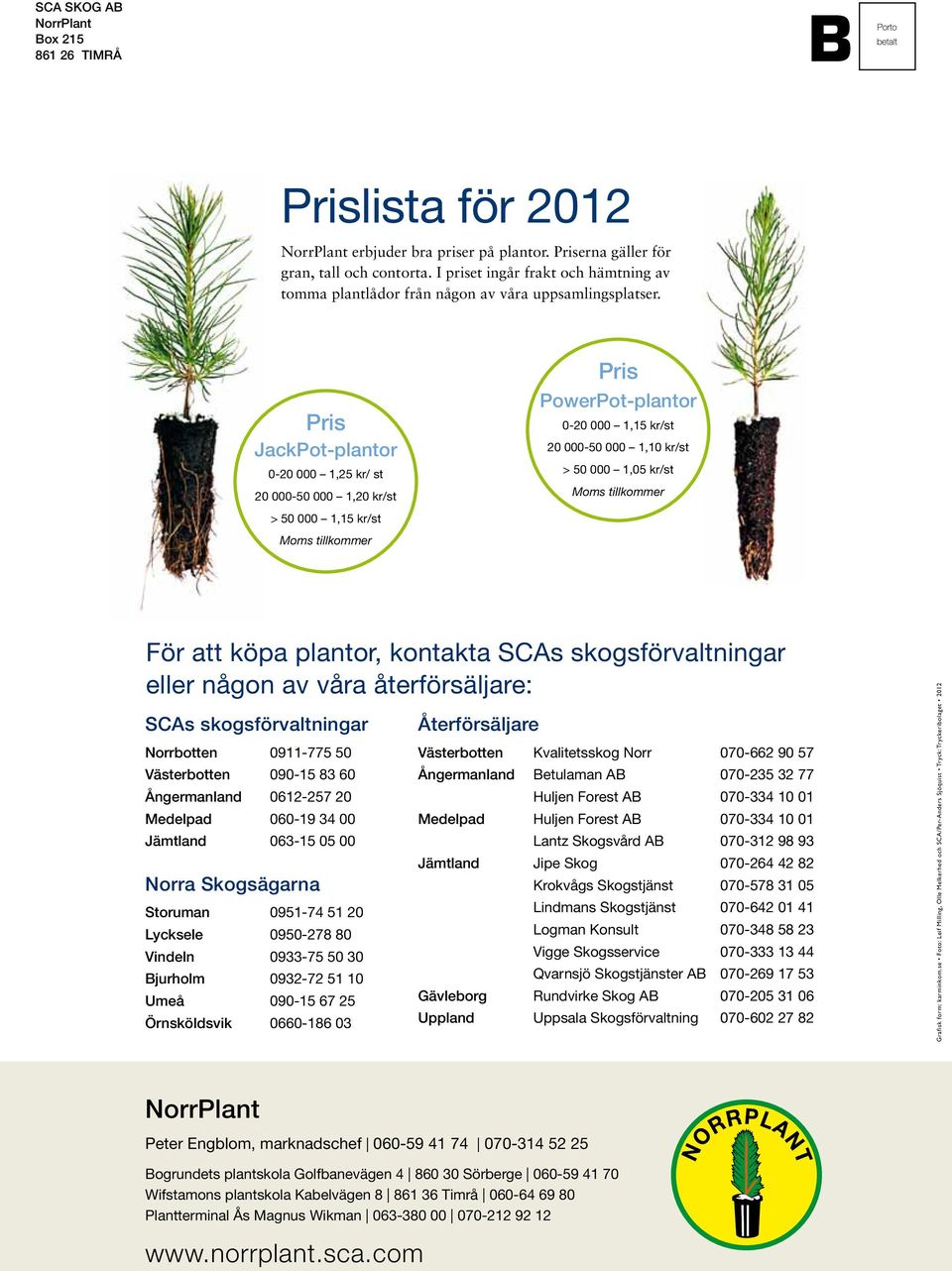 Pris JackPot-plantor 0-20 000 1,25 kr/ st 20 000-50 000 1,20 kr/st > 50 000 1,15 kr/st Moms tillkommer Pris PowerPot-plantor 0-20 000 1,15 kr/st 20 000-50 000 1,10 kr/st > 50 000 1,05 kr/st Moms