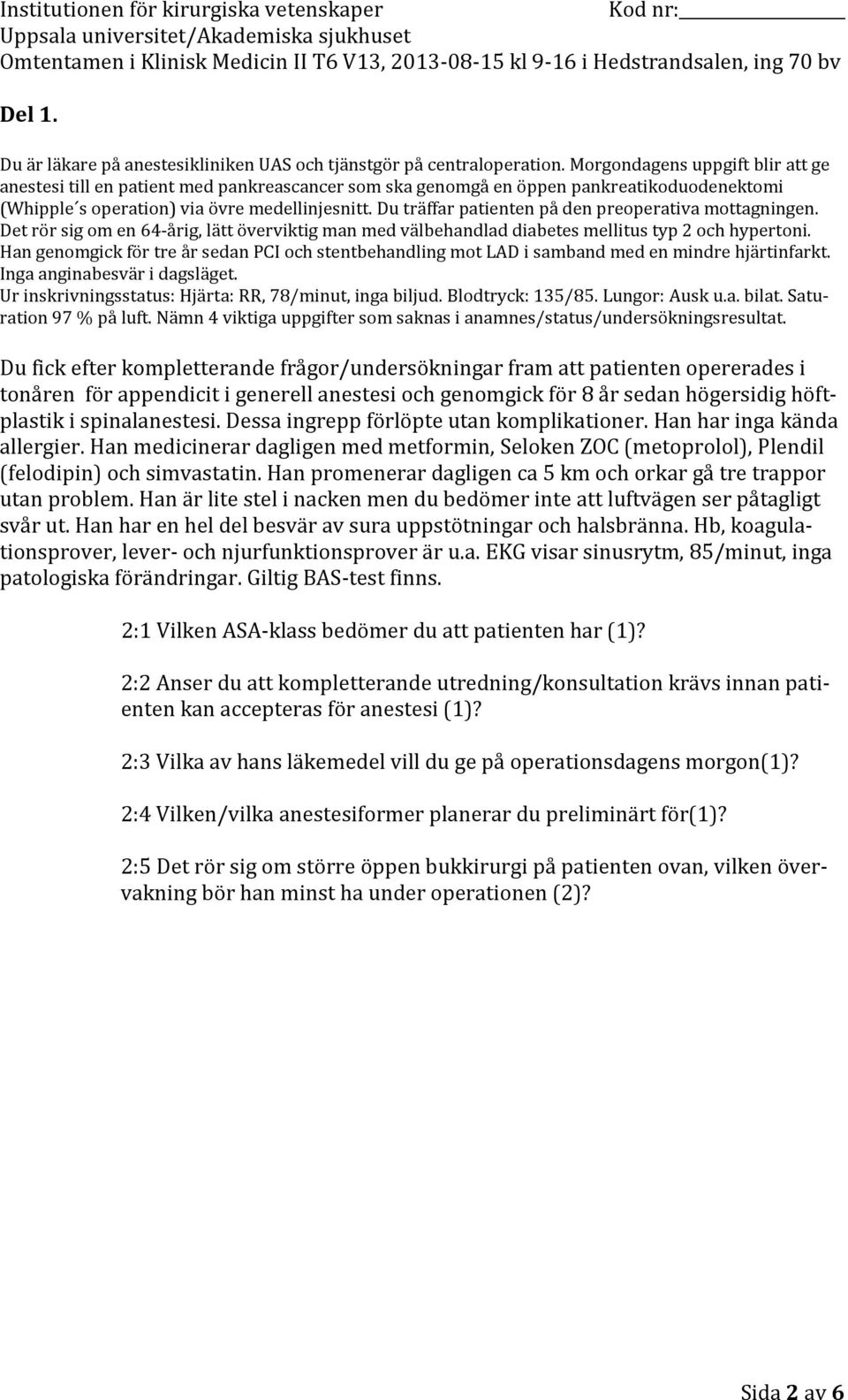 Du träffar patienten på den preoperativa mottagningen. Det rör sig om en 64-årig, lätt överviktig man med välbehandlad diabetes mellitus typ 2 och hypertoni.