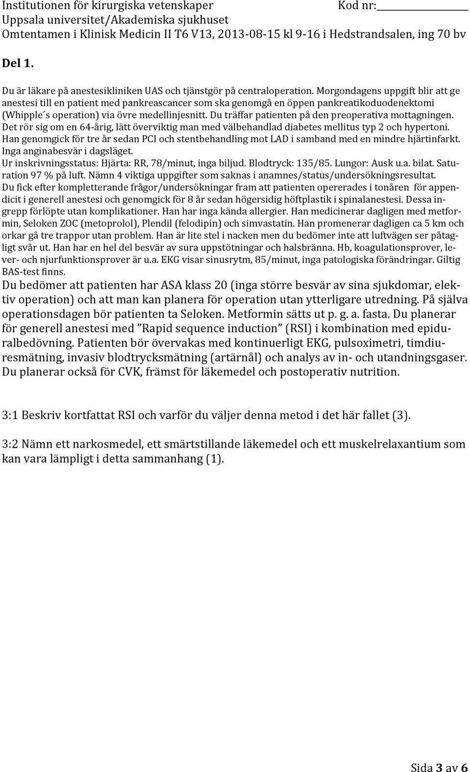 Du träffar patienten på den preoperativa mottagningen. Det rör sig om en 64-årig, lätt överviktig man med välbehandlad diabetes mellitus typ 2 och hypertoni.