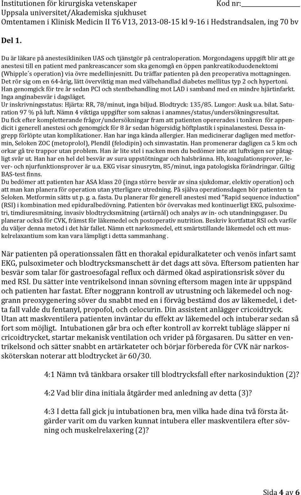 Du träffar patienten på den preoperativa mottagningen. Det rör sig om en 64-årig, lätt överviktig man med välbehandlad diabetes mellitus typ 2 och hypertoni.