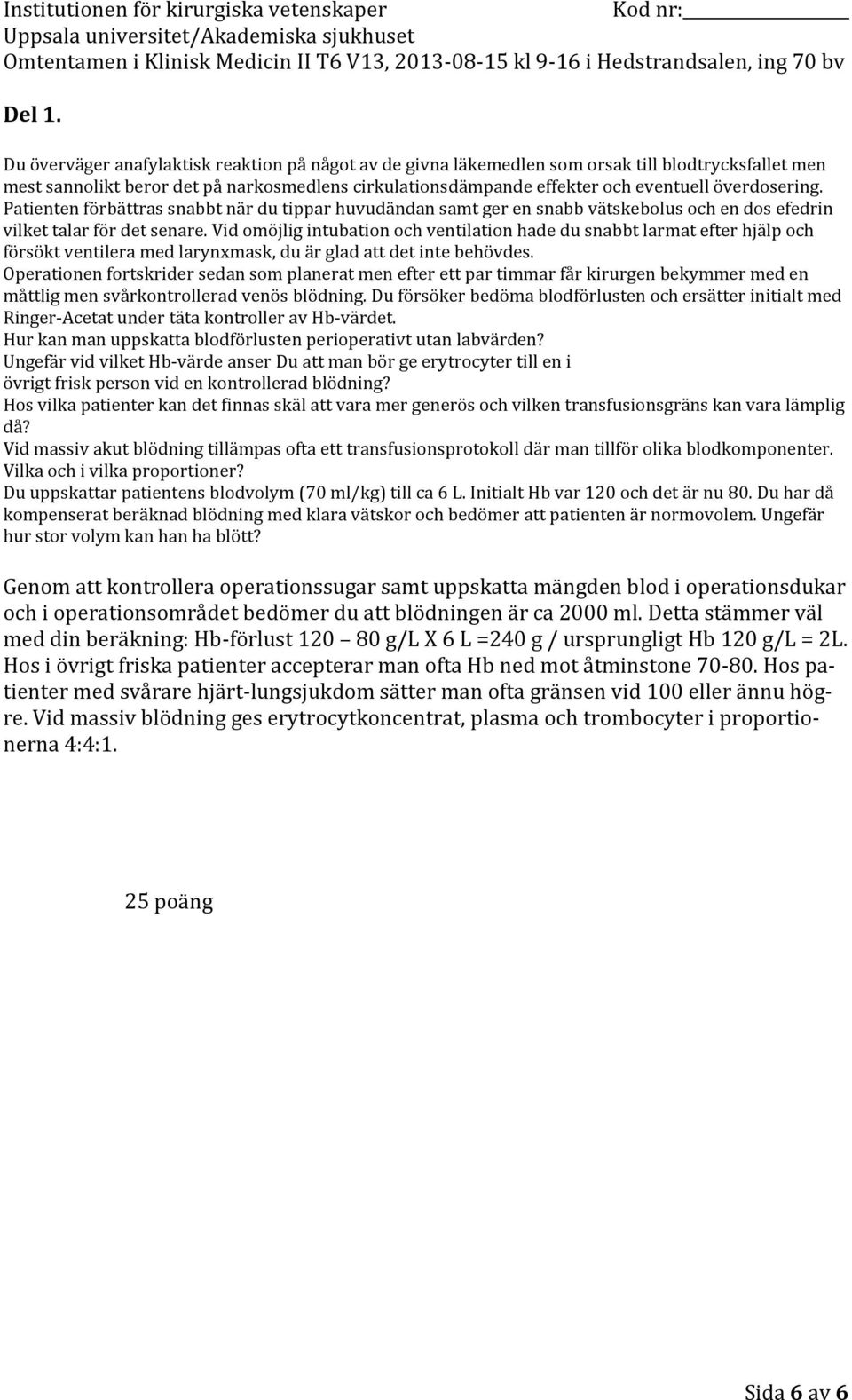 Vid omöjlig intubation och ventilation hade du snabbt larmat efter hjälp och försökt ventilera med larynxmask, du är glad att det inte behövdes.