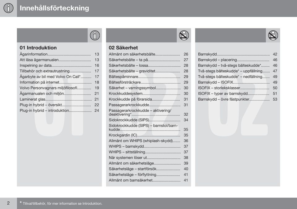 .. 18 Bältesförsträckare... 29 Volvo Personvagnars miljöfilosofi... 19 Säkerhet varningssymbol... 30 Ägarmanualen och miljön... 21 Krockkuddesystem... 30 Laminerat glas... 21 Krockkudde på förarsida.