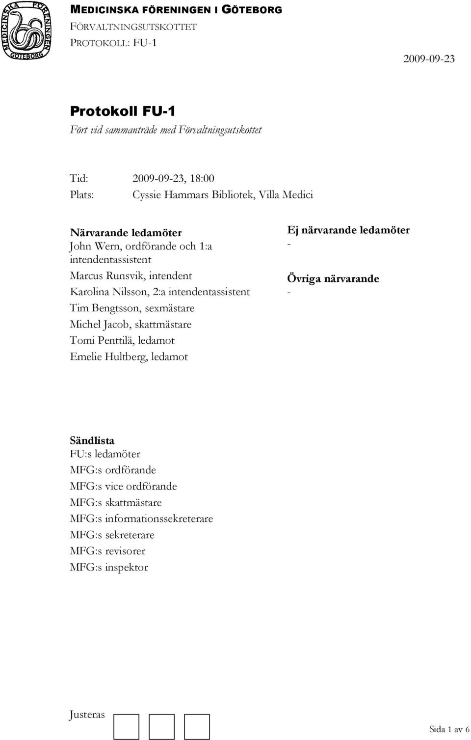 Michel Jacob, skattmästare Tomi Penttilä, ledamot Emelie Hultberg, ledamot Ej närvarande ledamöter - Övriga närvarande - Sändlista FU:s