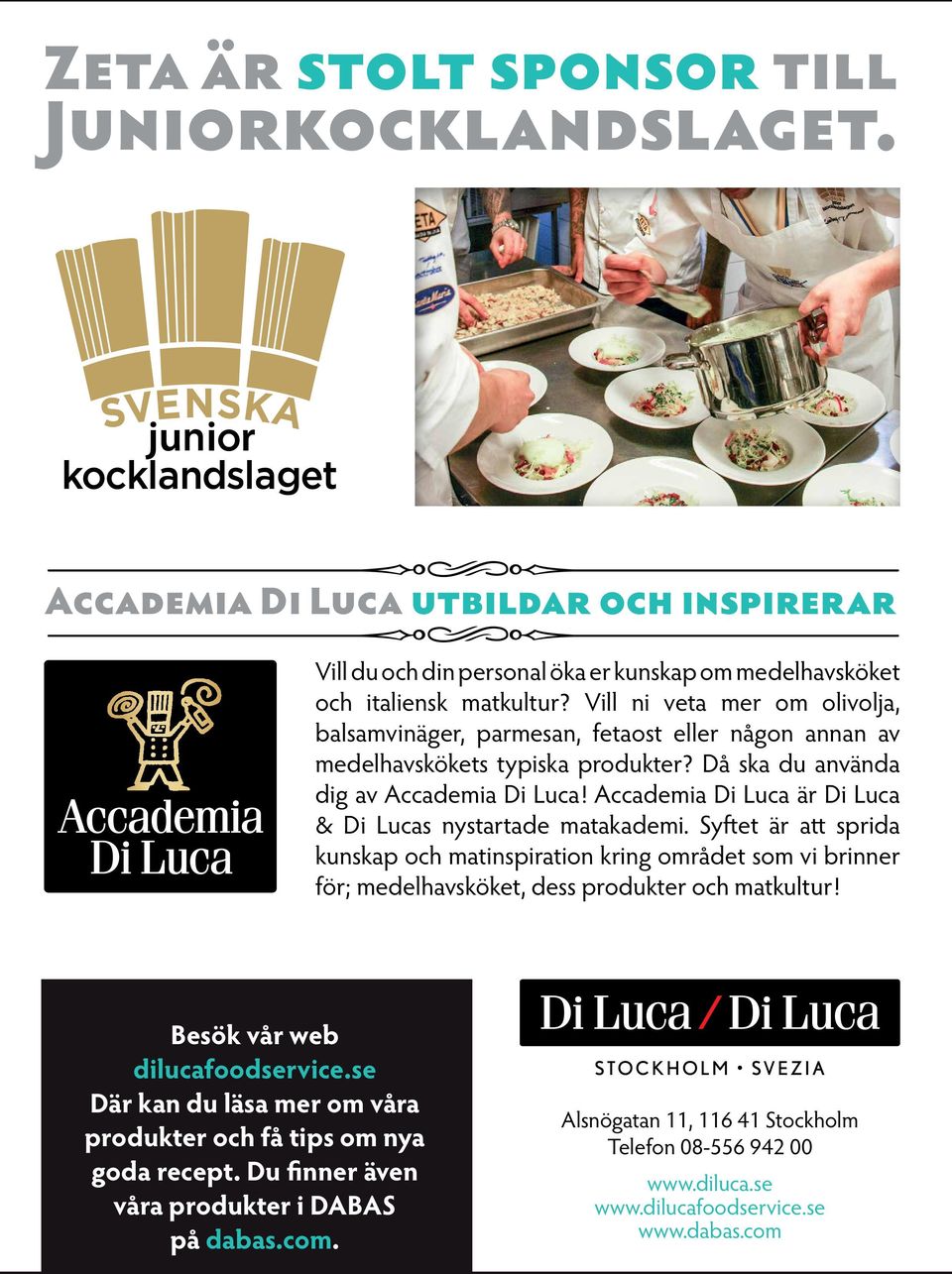 Accademia Di Luca är Di Luca & Di Lucas nystartade matakademi. Syftet är att sprida kunskap och matinspiration kring området som vi brinner för; medelhavsköket, dess produkter och matkultur!