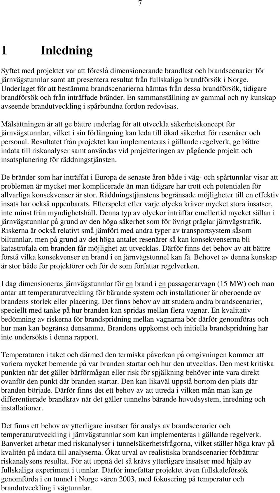 En sammanställning av gammal och ny kunskap avseende brandutveckling i spårbundna fordon redovisas.