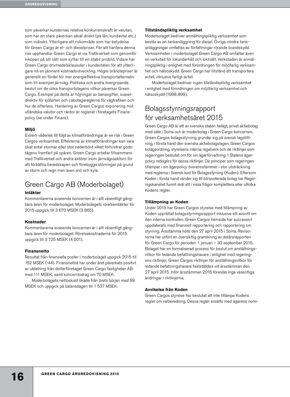 För att hantera denna risk upphandlar Green Cargo el via Trafikverket som genomför inköpen på ett sätt som syftar till en stabil prisbild.