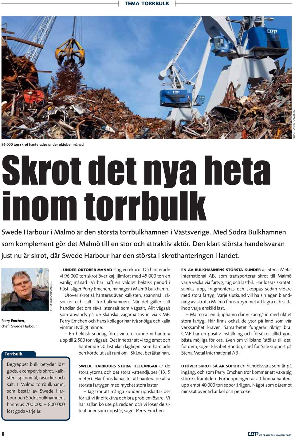 Perry Emchen, chef i Swede Harbour Torrbulk FOTO: JOHAN RAMBERG UNDER OKTOBER MÅNAD slog vi rekord. Då hanterade vi 96 000 ton skrot över kaj, jämfört med 45 000 ton en vanlig månad.