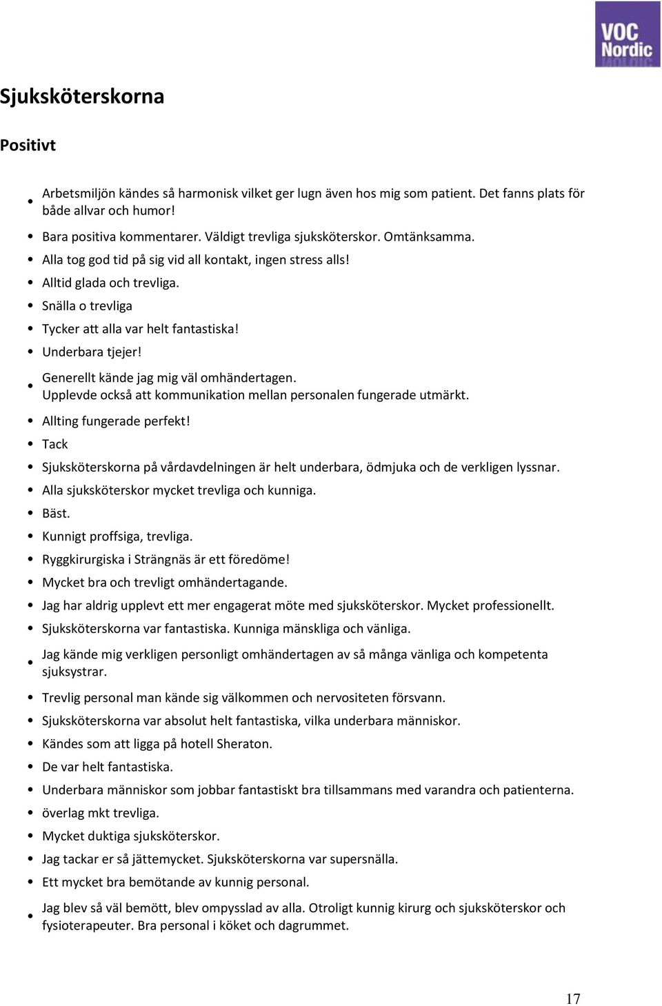 Underbara tjejer! Generellt kände jag mig väl omhändertagen. Upplevde också att kommunikation mellan personalen fungerade utmärkt. Allting fungerade perfekt!