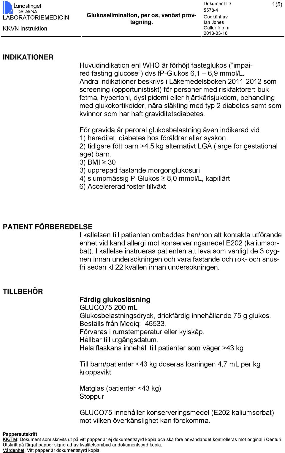 glukokortikoider, nära släkting med typ 2 diabetes samt som kvinnor som har haft graviditetsdiabetes.