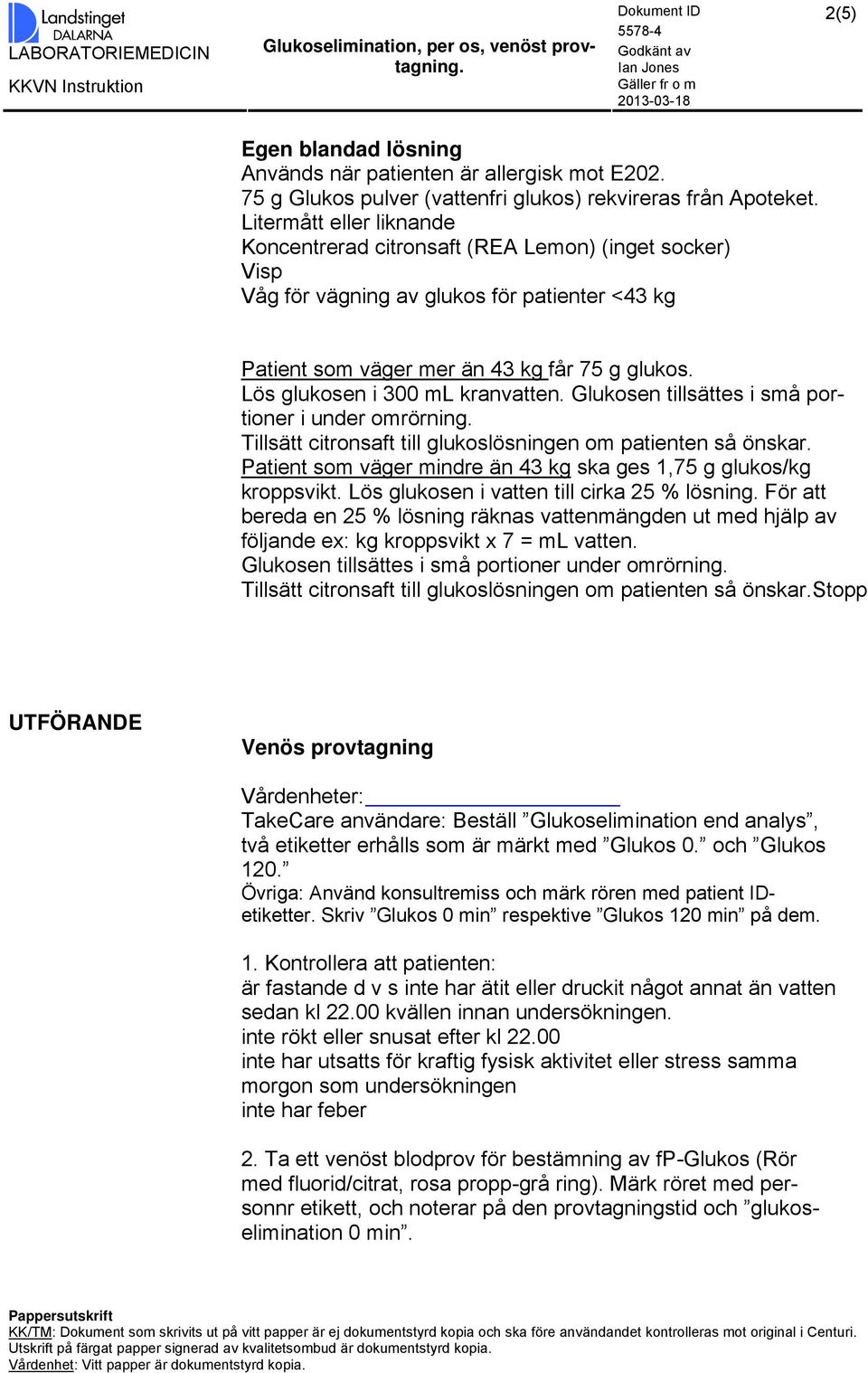 Lös glukosen i 300 ml kranvatten. Glukosen tillsättes i små portioner i under omrörning. Tillsätt citronsaft till glukoslösningen om patienten så önskar.