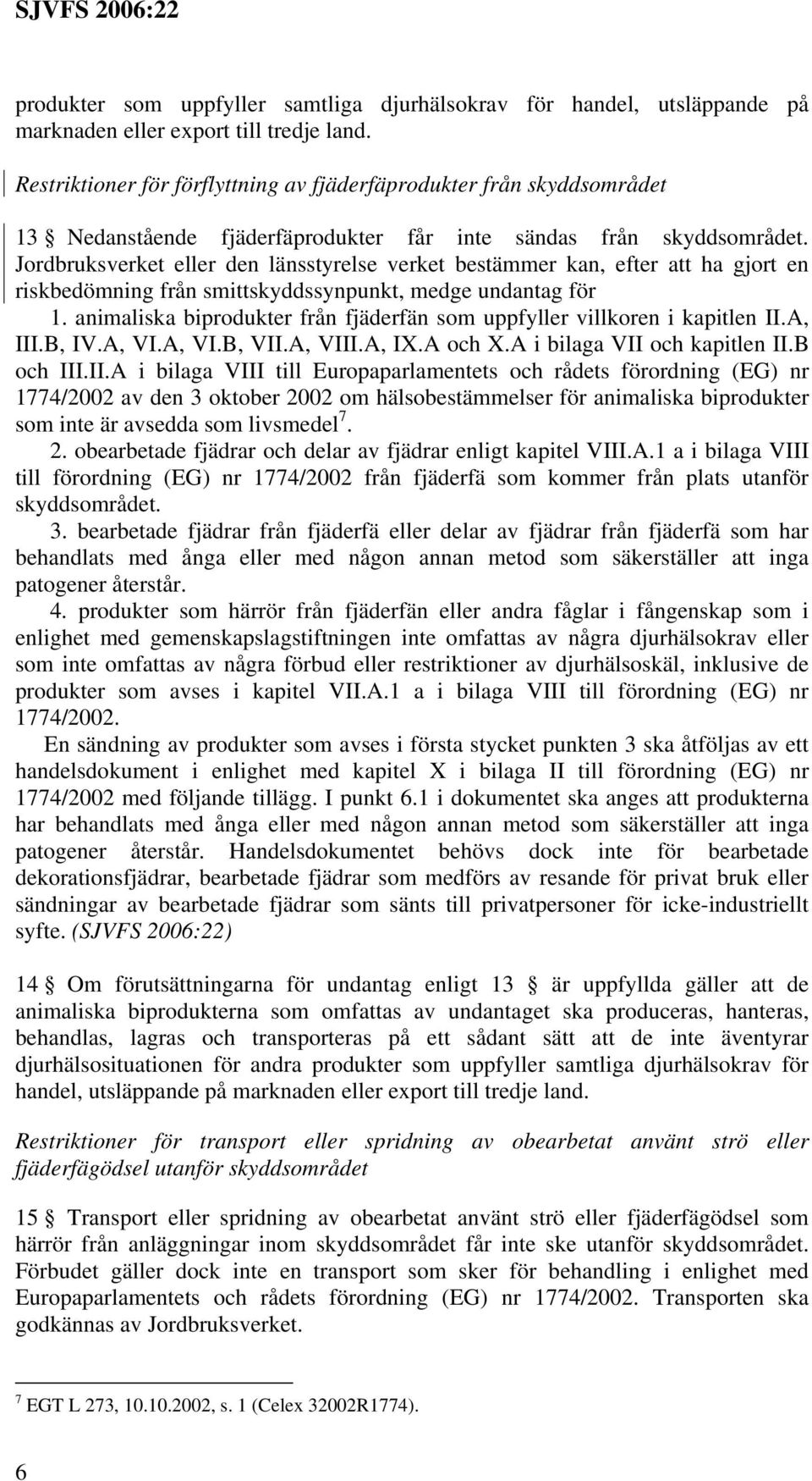 Jordbruksverket eller den länsstyrelse verket bestämmer kan, efter att ha gjort en riskbedömning från smittskyddssynpunkt, medge undantag för 1.