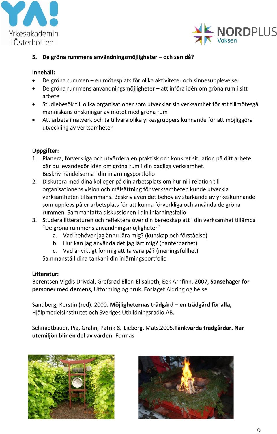 organisationer som utvecklar sin verksamhet för att tillmötesgå människans önskningar av mötet med gröna rum Att arbeta i nätverk och ta tillvara olika yrkesgruppers kunnande för att möjliggöra